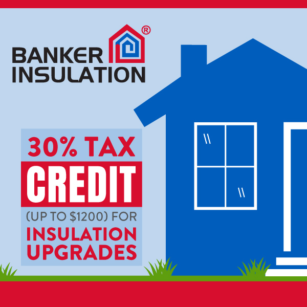 Banker Insulation: 30% Tax credit (up to $1200) for insulation upgrades.