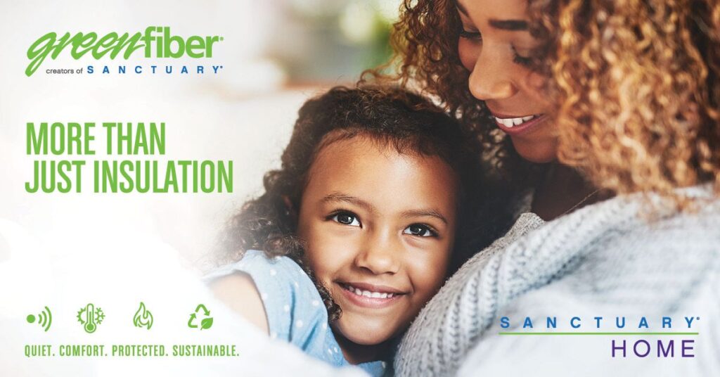 Mom and daughter smiling. "Greenfiber creators of Sanctuary. More than just insulation. Quiet. Comfort. Protected. Sustainable. Sunctuary Home."